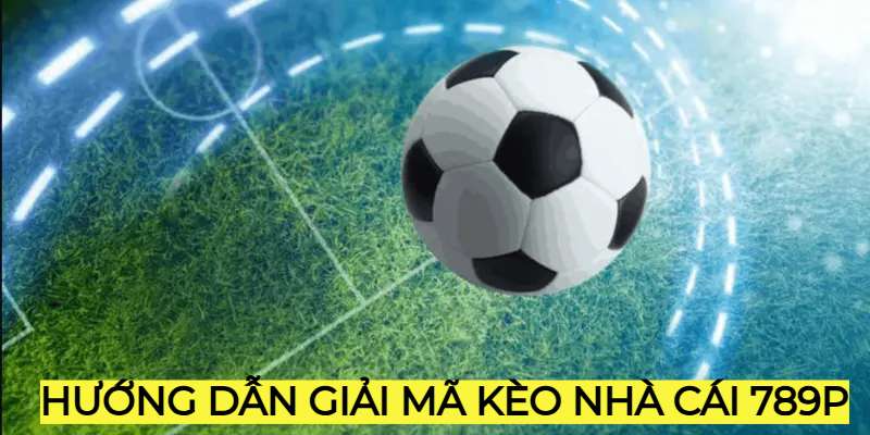Hướng dẫn giải mã kèo nhà cái 789P