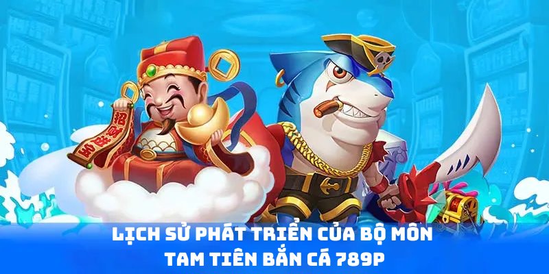 Lịch sử tam tiên bắn cá 789p