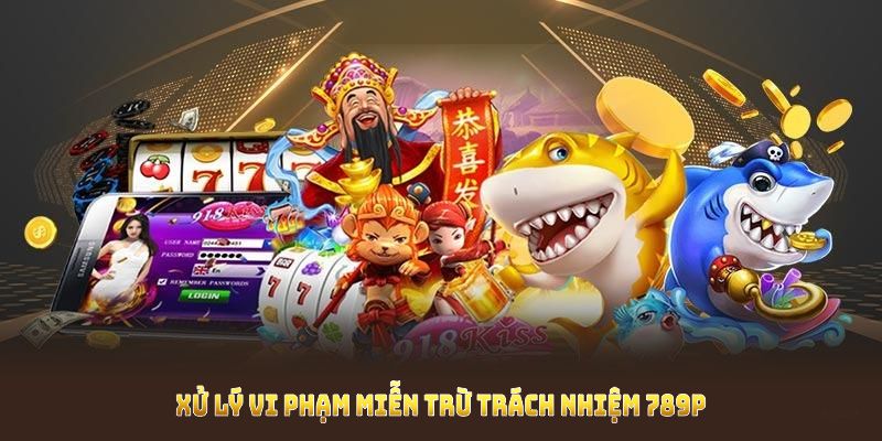 Xử lý vi phạm miễn trừ trách nhiệm 789P